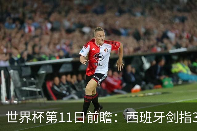 世界杯第11日前瞻：西班牙剑指3分 波斯铁骑抗欧欲破魔咒