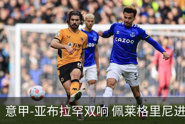 意甲-亚布拉罕双响 佩莱格里尼进球 罗马3-0收官